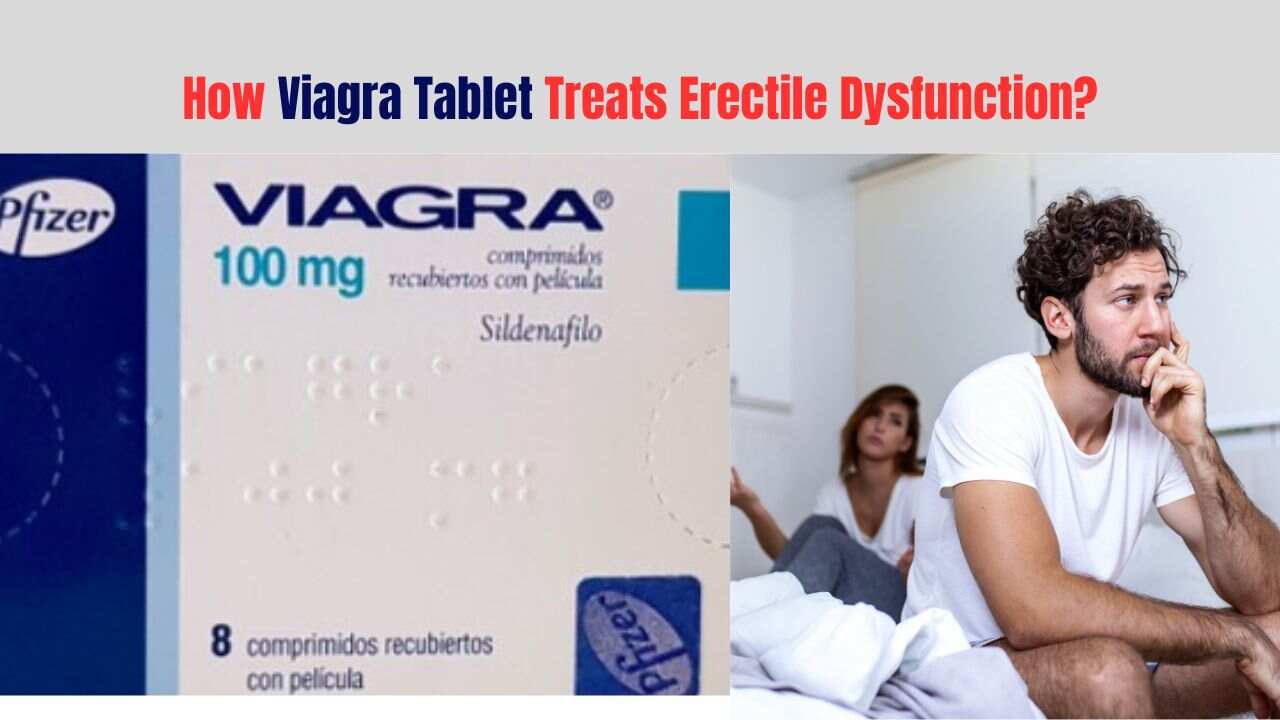 How Viagra Tablet Treats Erectile Dysfunctions